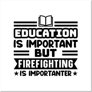 Education is important, but firefighting is importanter Posters and Art